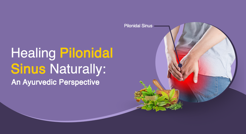 Healing Pilonidal Sinus Naturally: An Ayurvedic Perspective 